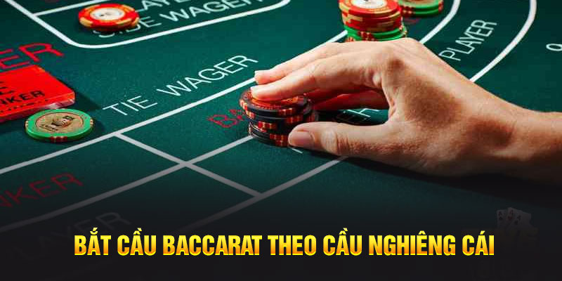 Bắt cầu Baccarat theo cầu nghiêng cái