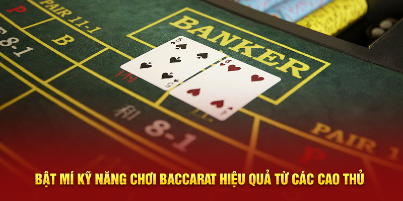 Bật mí kỹ năng chơi Baccarat hiệu quả từ các cao thủ 