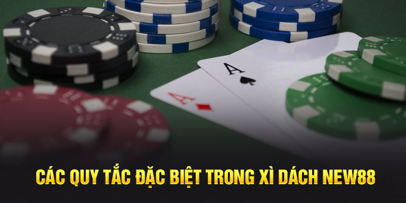 Các quy tắc đặc biệt trong Xì Dách New88