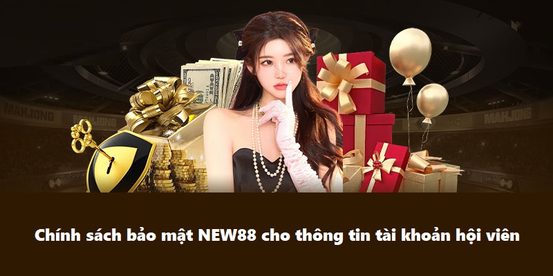 Chính sách bảo mật NEW88 cho thông tin tài khoản hội viên